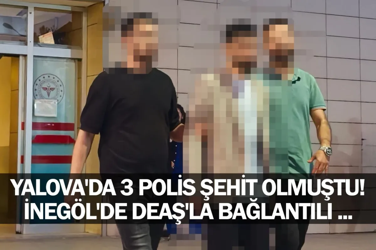 Yalova'da 3 polis şehit olmuştu! İnegöl'de DEAŞ'la bağlantılı ...