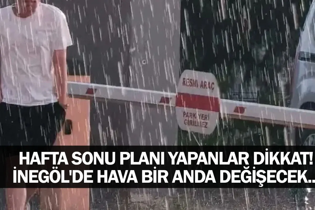 Hafta sonu planı yapanlar dikkat! İnegöl'de hava bir anda değişecek...