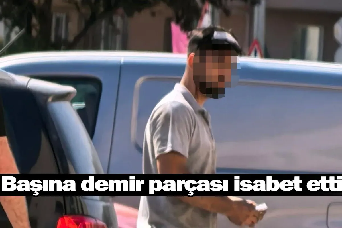 Başına demir parçası isabet etti!