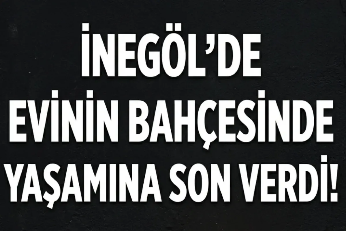 İnegöl'de evinin bahçesinde yaşamına son verdi!