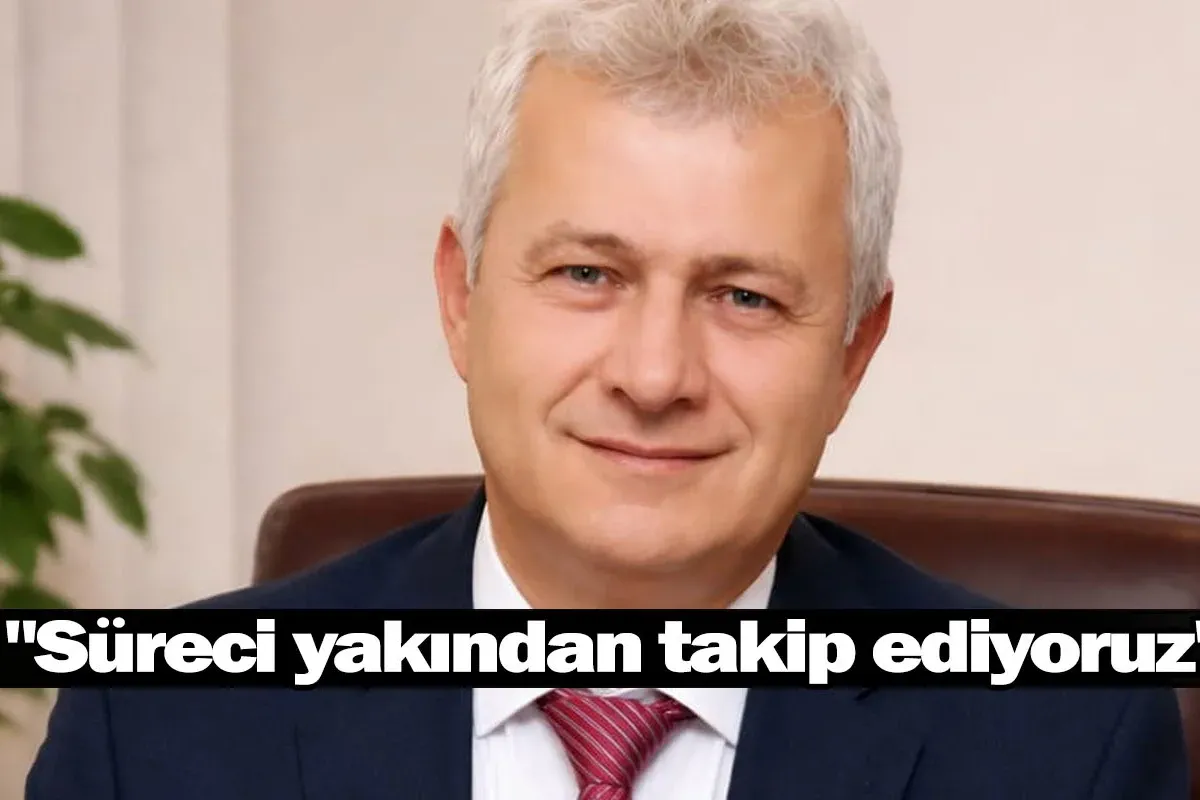 "Süreci yakından takip ediyoruz"