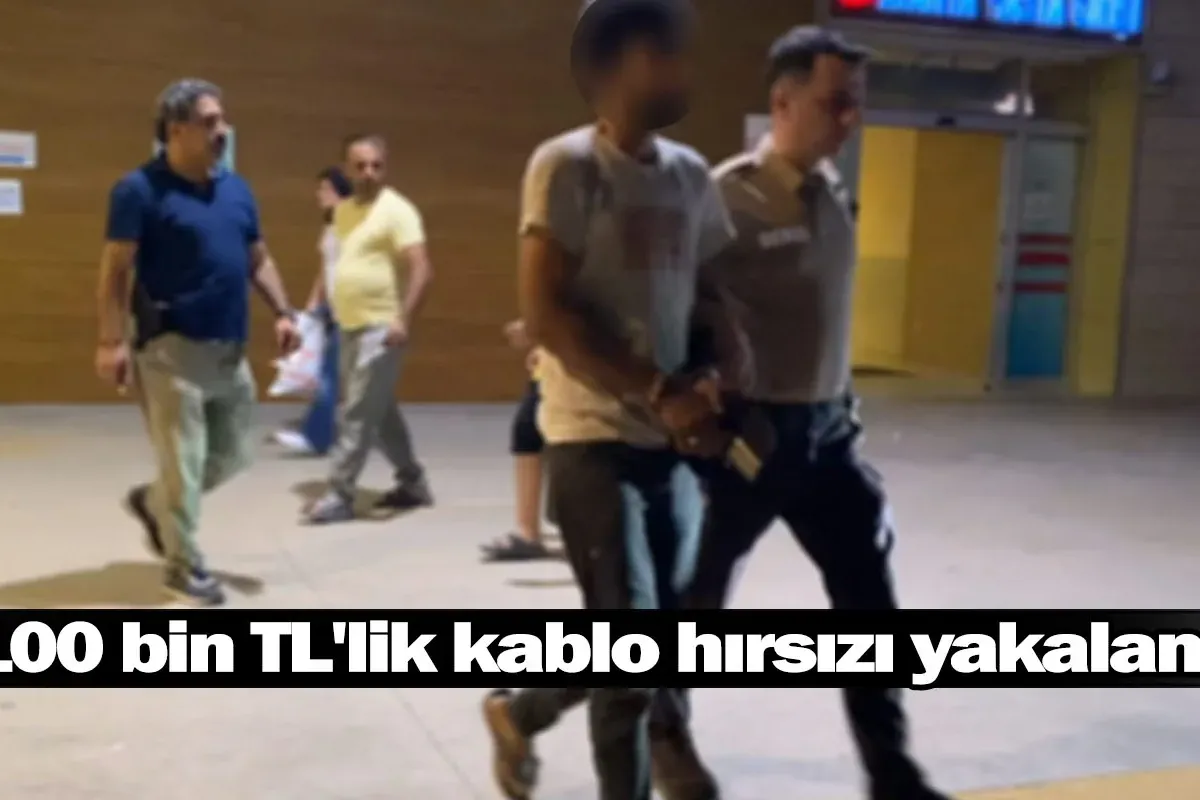 100 bin TL'lik kablo hırsızı yakalandı