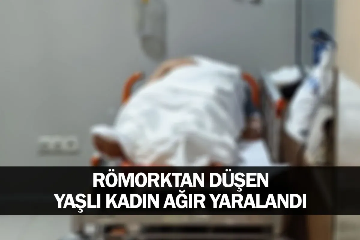 Römorktan düşen yaşlı kadın ağır yaralandı