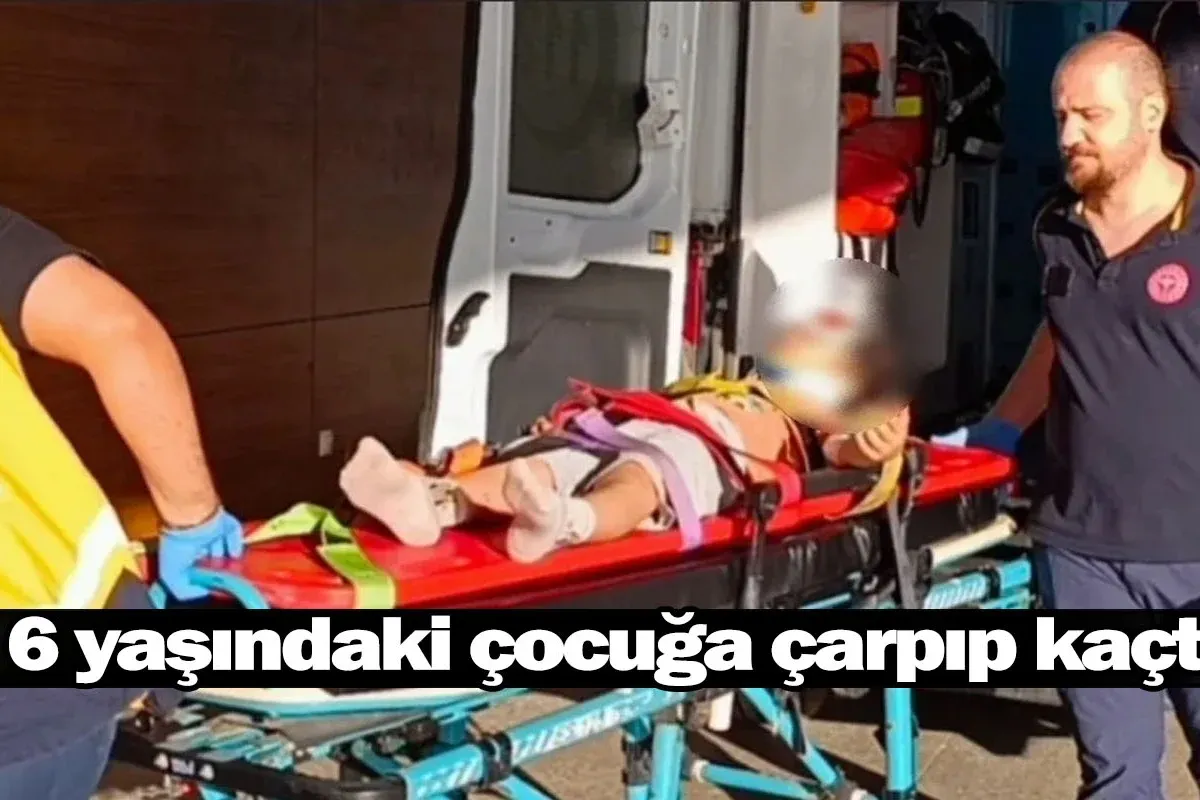 6 yaşındaki çocuğa çarpıp kaçtı