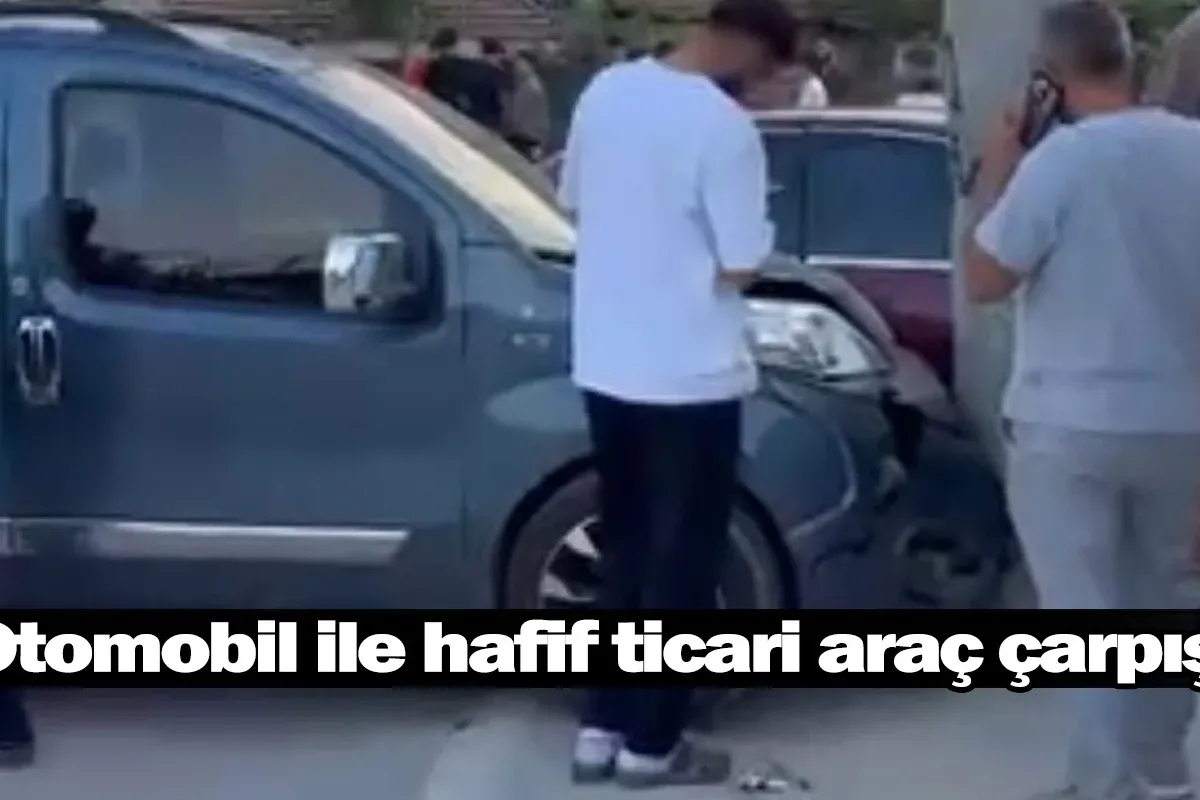 Otomobil ile hafif ticari araç çarpıştı