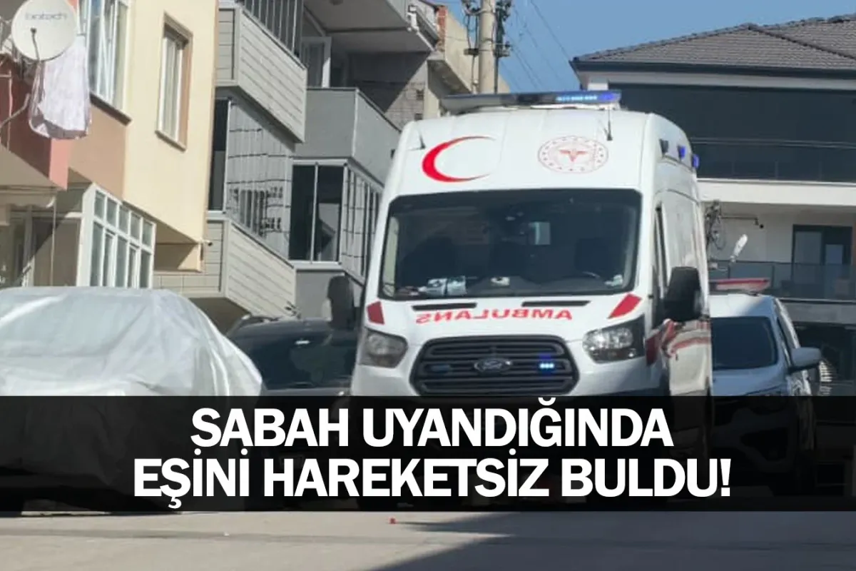 Sabah uyandığında eşini hareketsiz buldu!