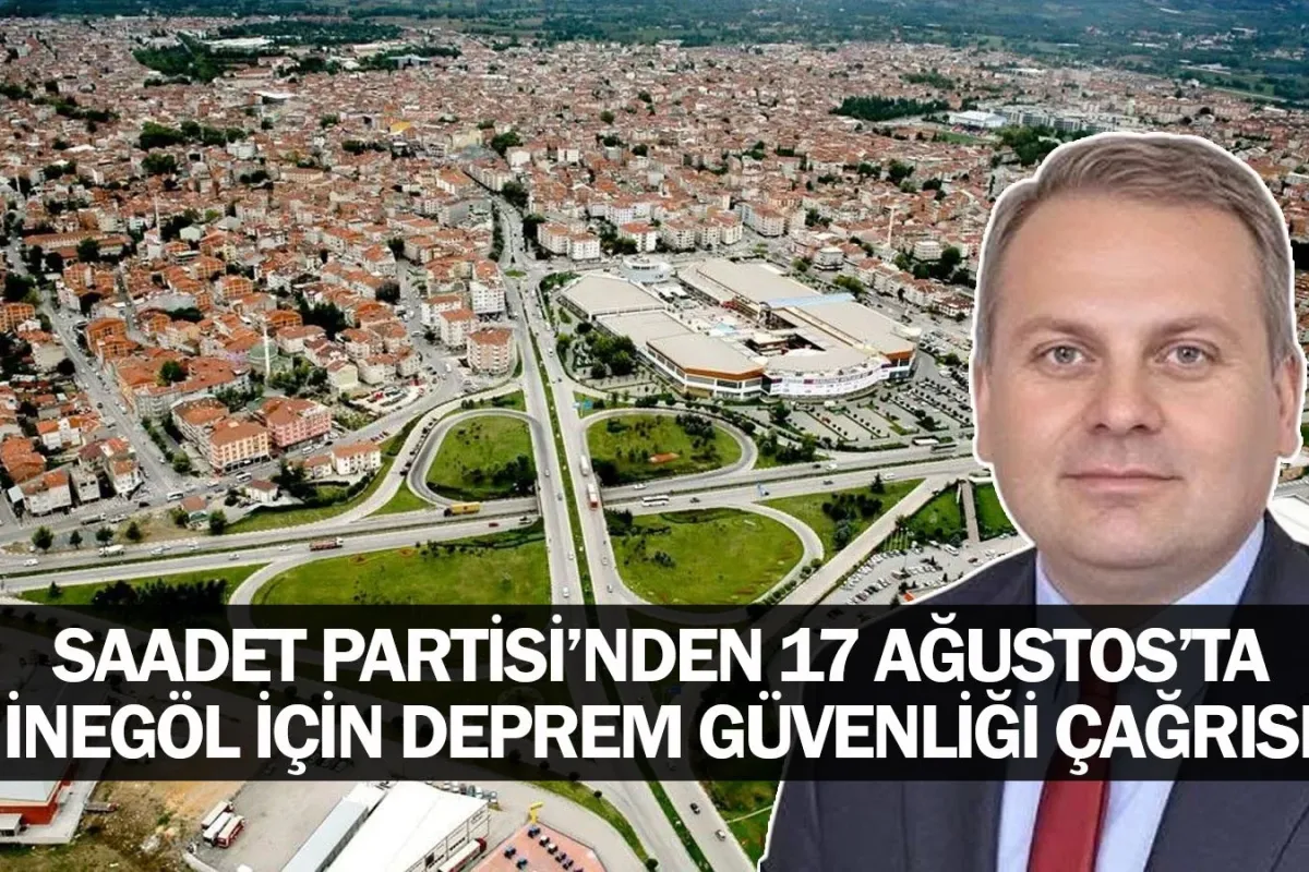 Saadet Partisi’nden 17 Ağustos’ta İnegöl İçin Deprem Güvenliği Çağrısı