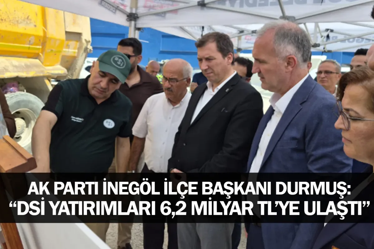 ​AK Parti İnegöl İlçe Başkanı Durmuş: “DSİ Yatırımları 6,2 Milyar TL’ye Ulaştı”