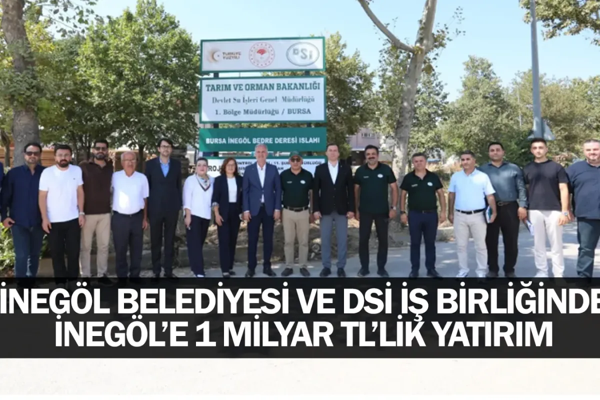 İnegöl Belediyesi ve DSİ İş Birliğinde İnegöl’e 1 Milyar TL’lik Yatırım