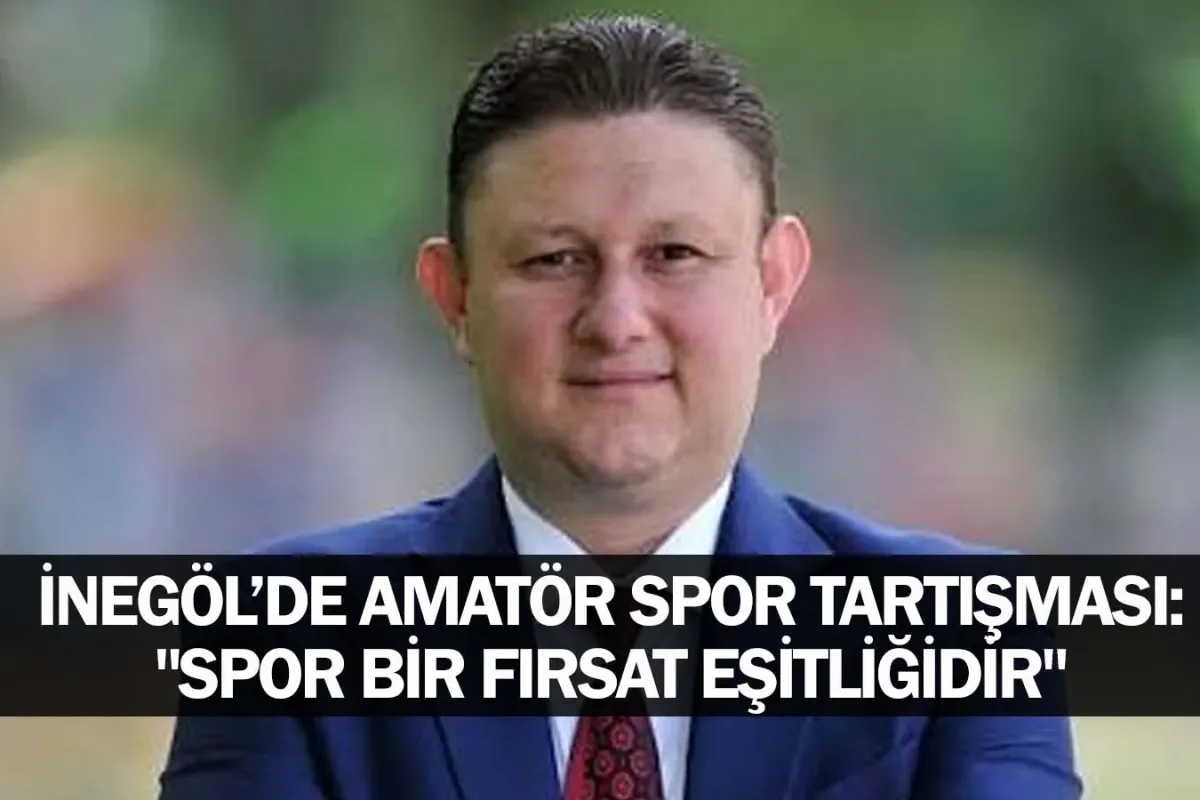 ​İnegöl’de Amatör Spor Tartışması: "Spor Bir Fırsat Eşitliğidir"