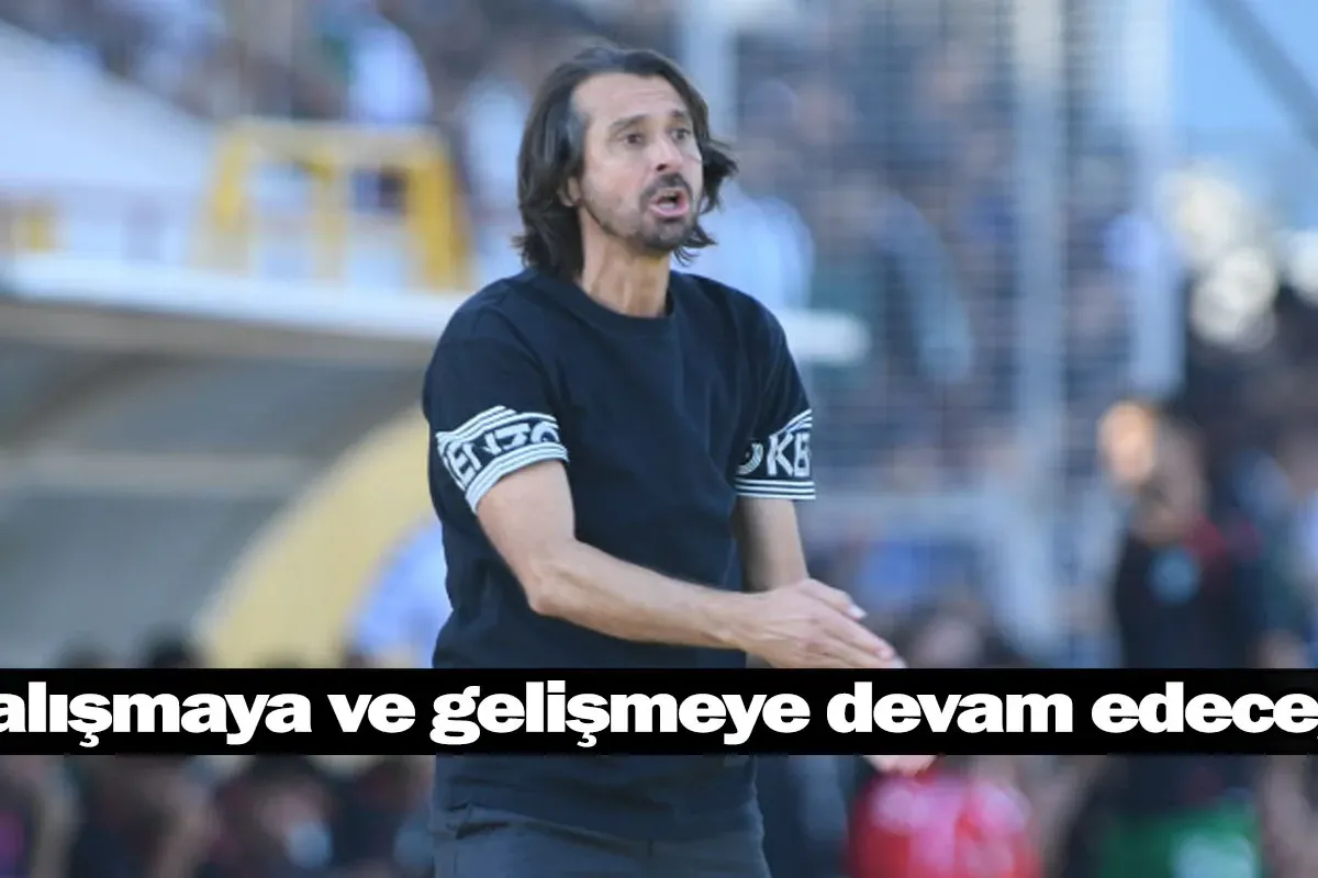 “Çalışmaya ve gelişmeye devam edeceğiz”