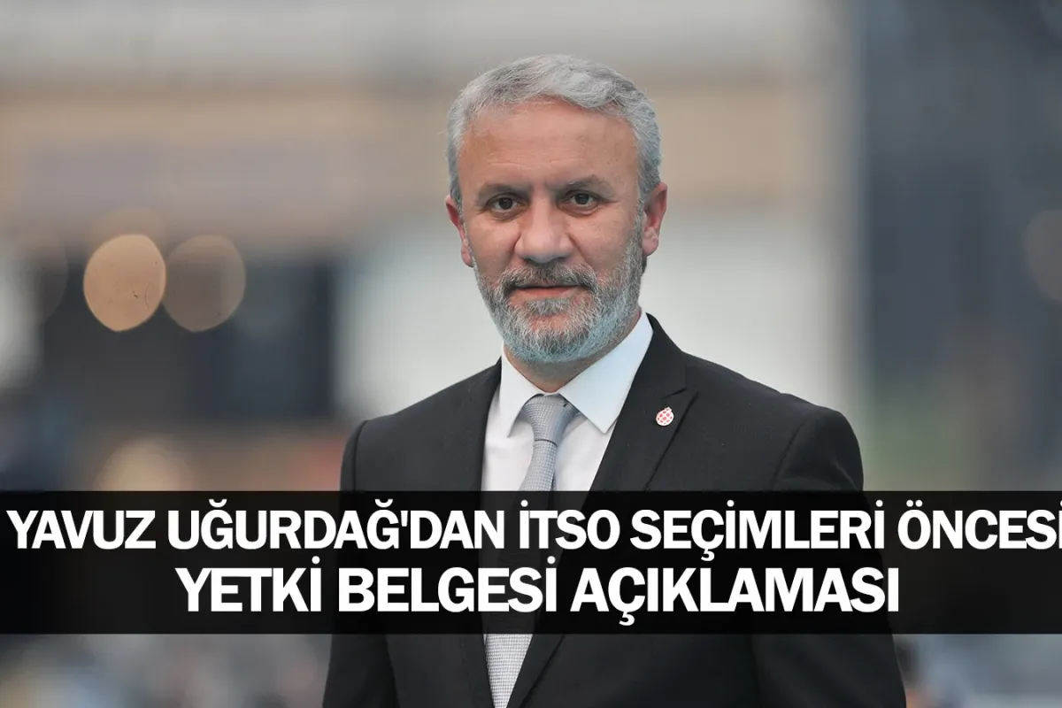 Yavuz Uğurdağ'dan İTSO Seçimleri Öncesi Yetki Belgesi Açıklaması