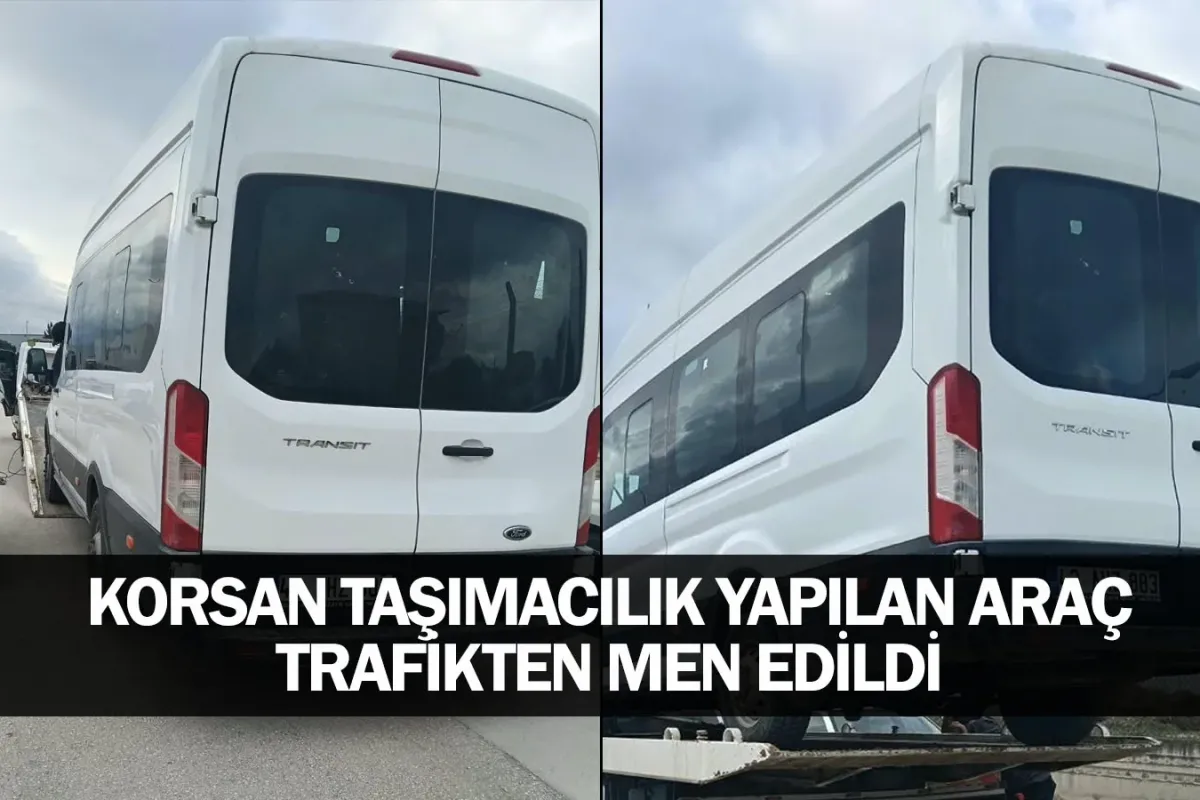 Korsan taşımacılık yapılan araç trafikten men edildi