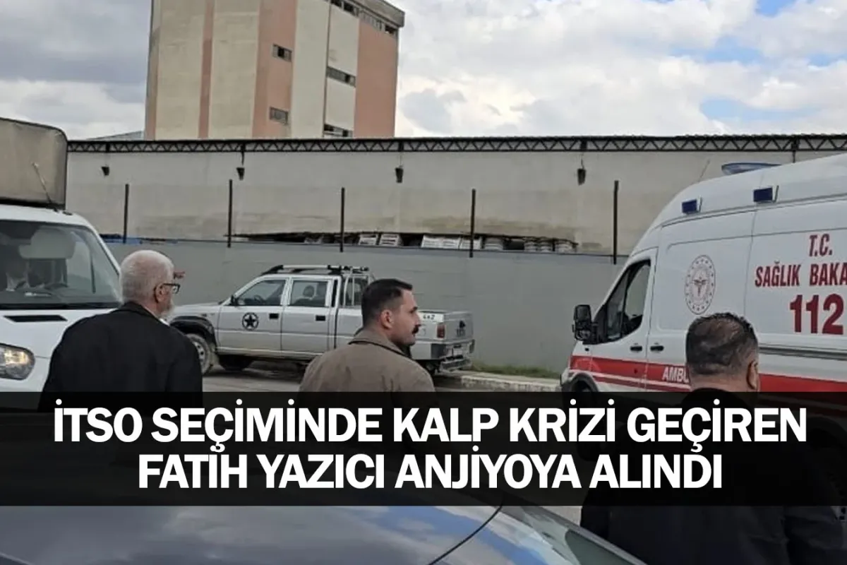 ​İTSO Seçiminde Kalp Krizi Geçiren Fatih Yazıcı Anjiyoya Alındı