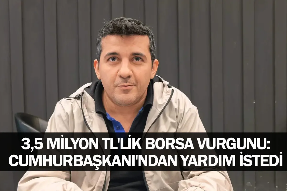 3,5 Milyon TL'lik Borsa Vurgunu: Cumhurbaşkanı'ndan Yardım İstedi
