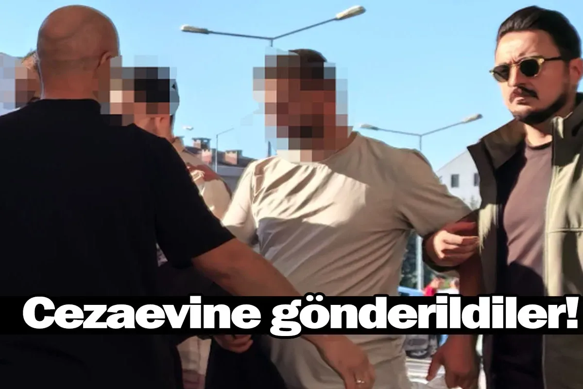 Cezaevine gönderildiler!