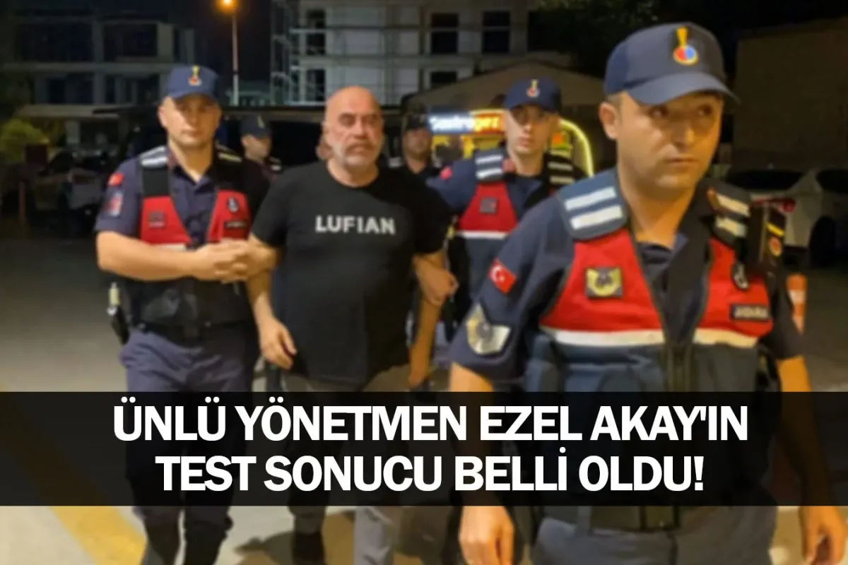 Ünlü yönetmen Ezel Akay'ın test sonucu belli oldu!