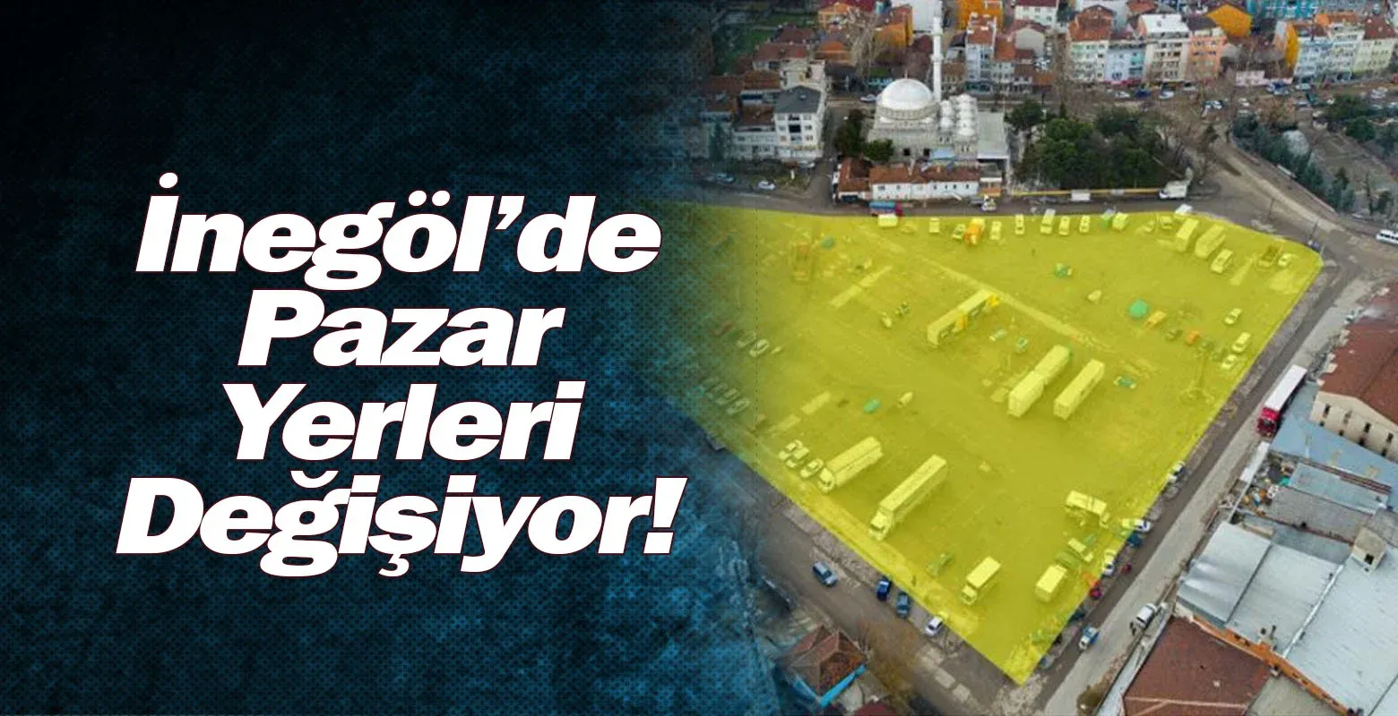 İnegöl’de Pazar Yerleri Değişiyor!