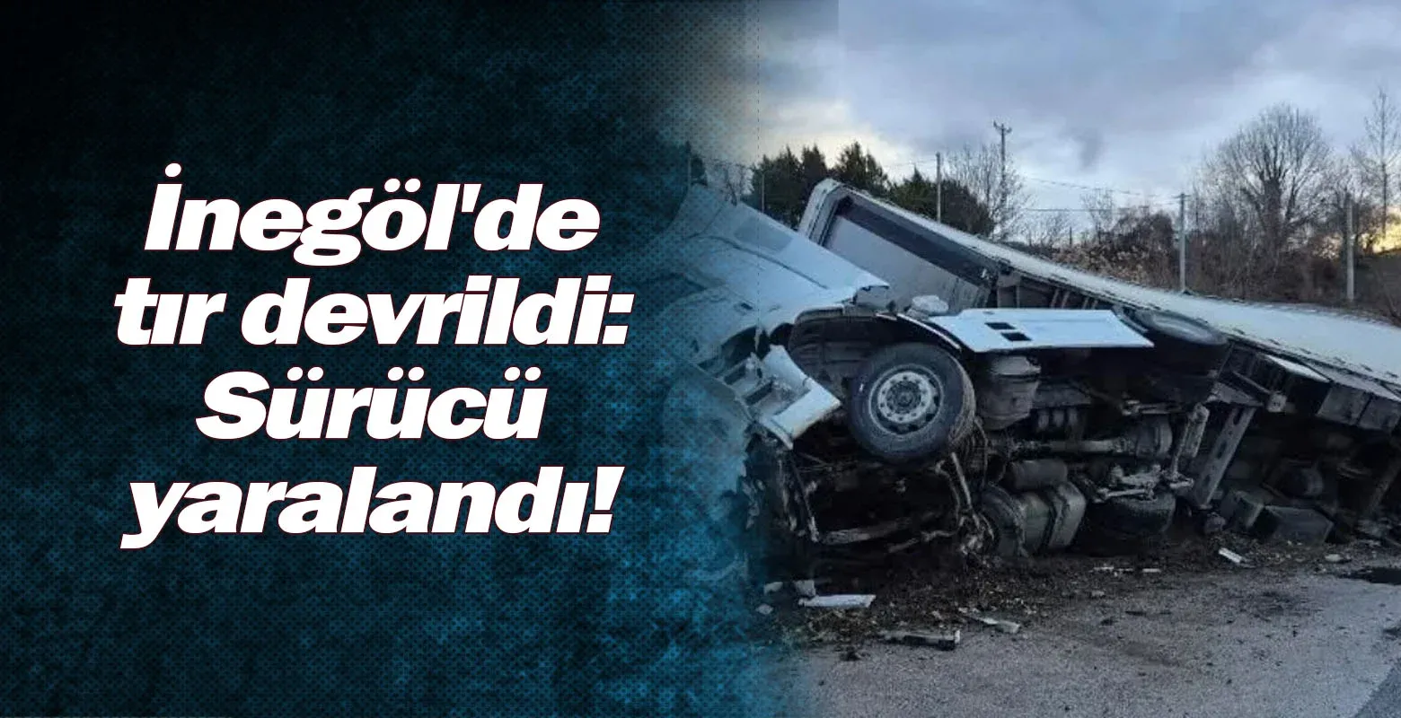 İnegöl'de tır devrildi: Sürücü yaralandı!