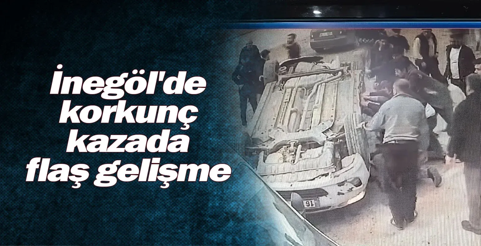 İnegöl'de korkunç kazada flaş gelişme