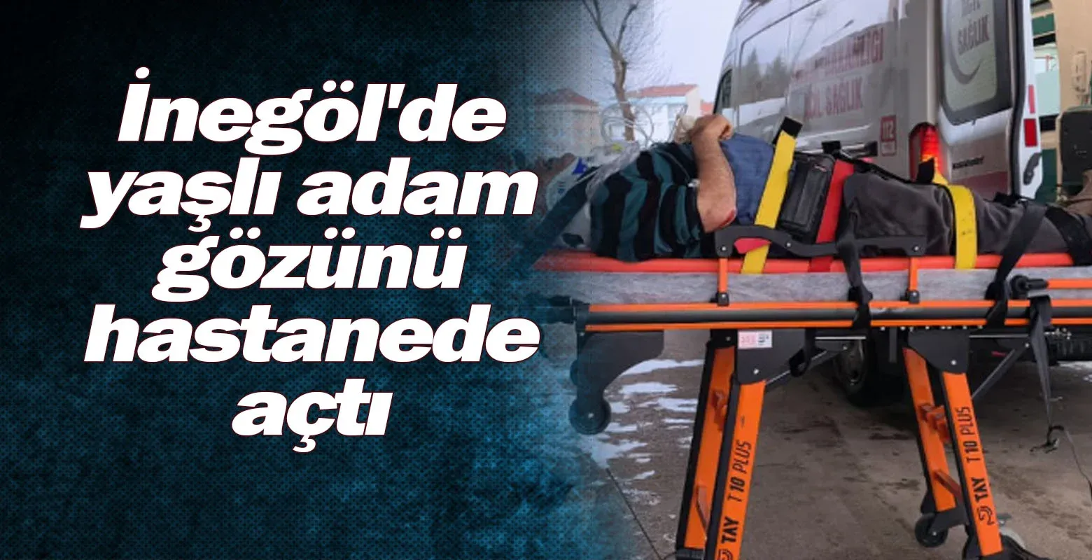 İnegöl'de yaşlı adam gözünü hastanede açtı