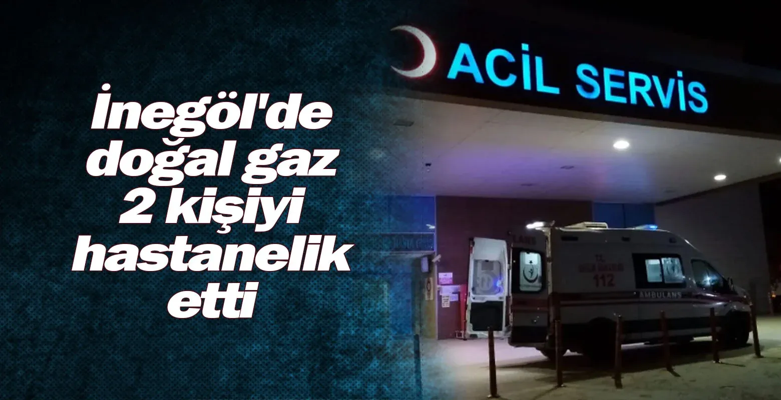 İnegöl'de doğal gaz 2 kişiyi hastanelik etti