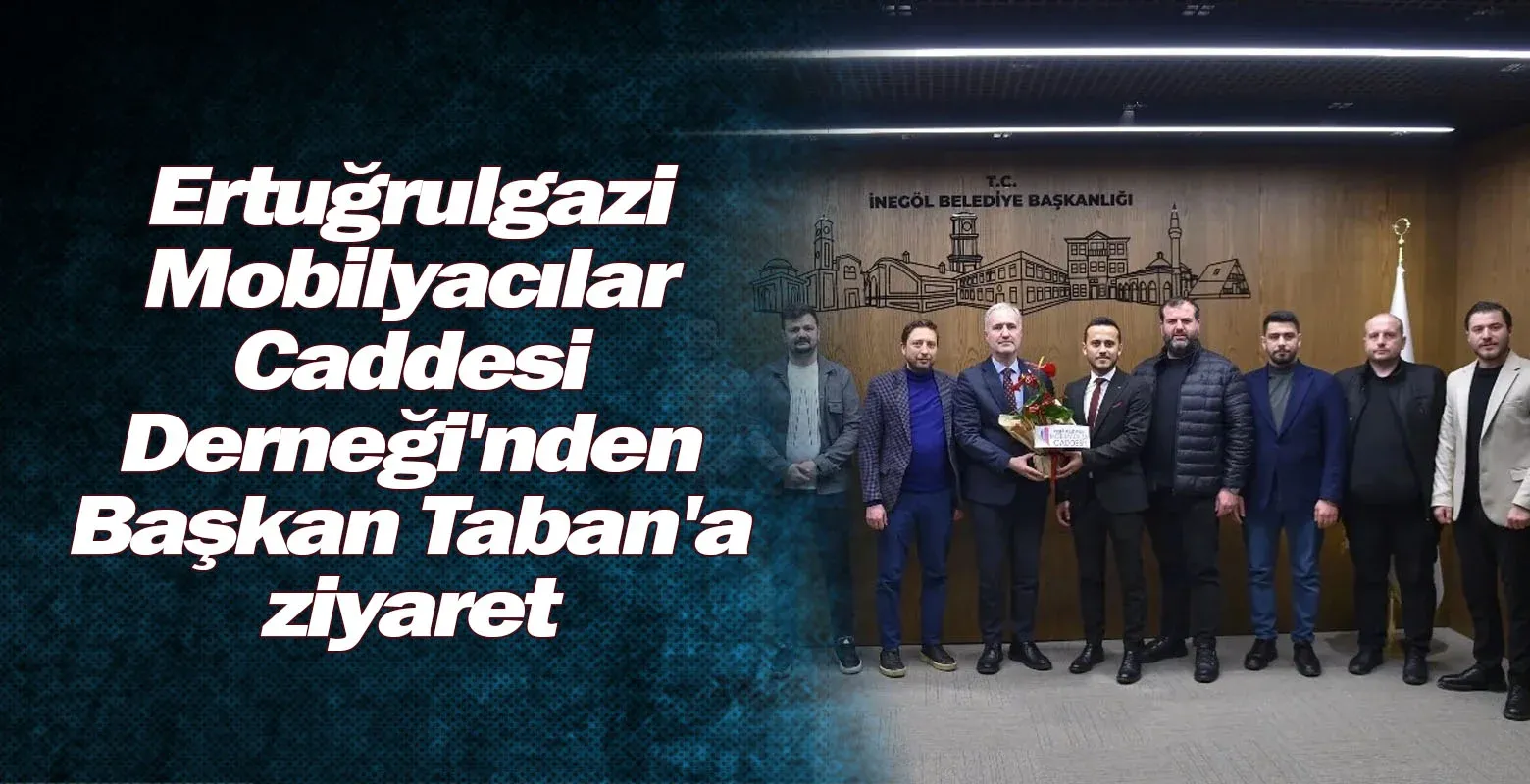 Ertuğrulgazi Mobilyacılar Caddesi Derneği'nden Başkan Taban'a ziyaret