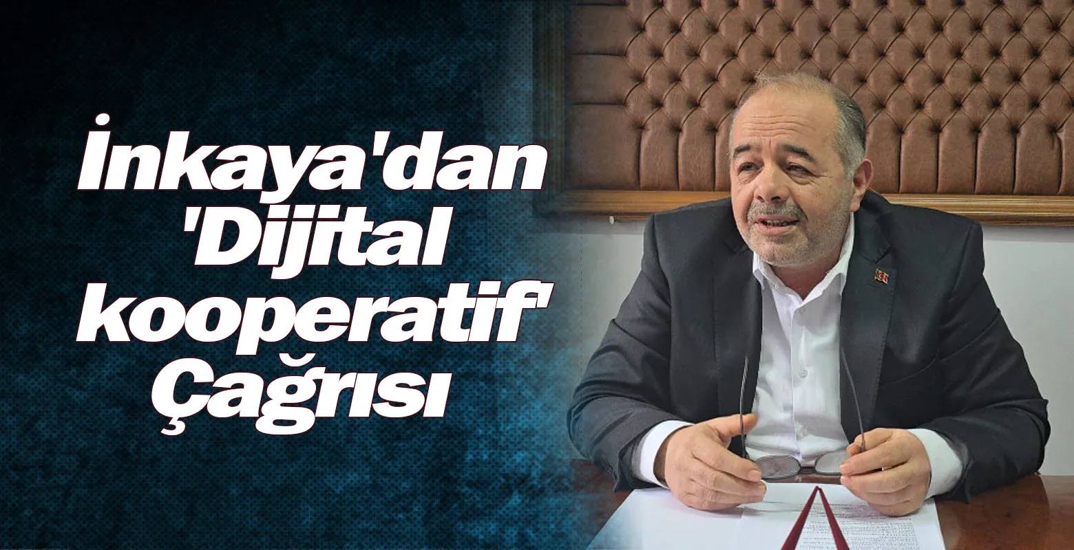 İnkaya'dan 'Dijital kooperatif' Çağrısı