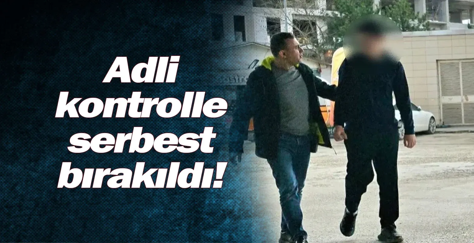 Adli kontrolle serbest bırakıldı!