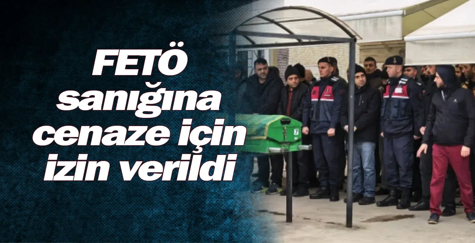 FETÖ sanığına cenaze için izin verildi