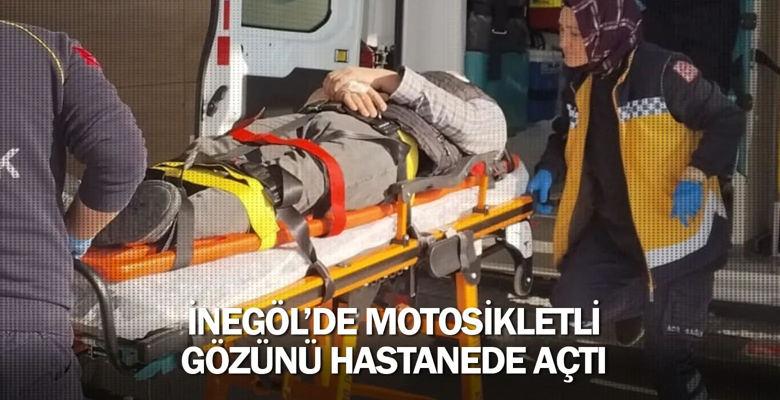 İnegöl'de motosikletli gözünü hastanede açtı