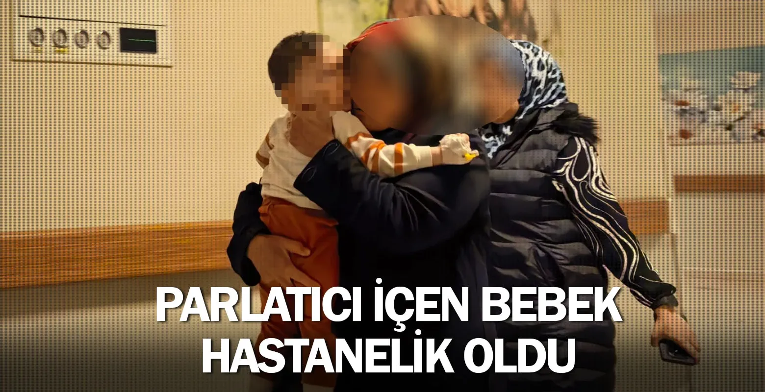 İnegöl'de parlatıcı içen bebek hastanelik oldu