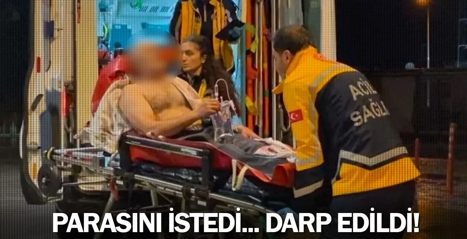 Parasını İstedi... Darp Edildi!