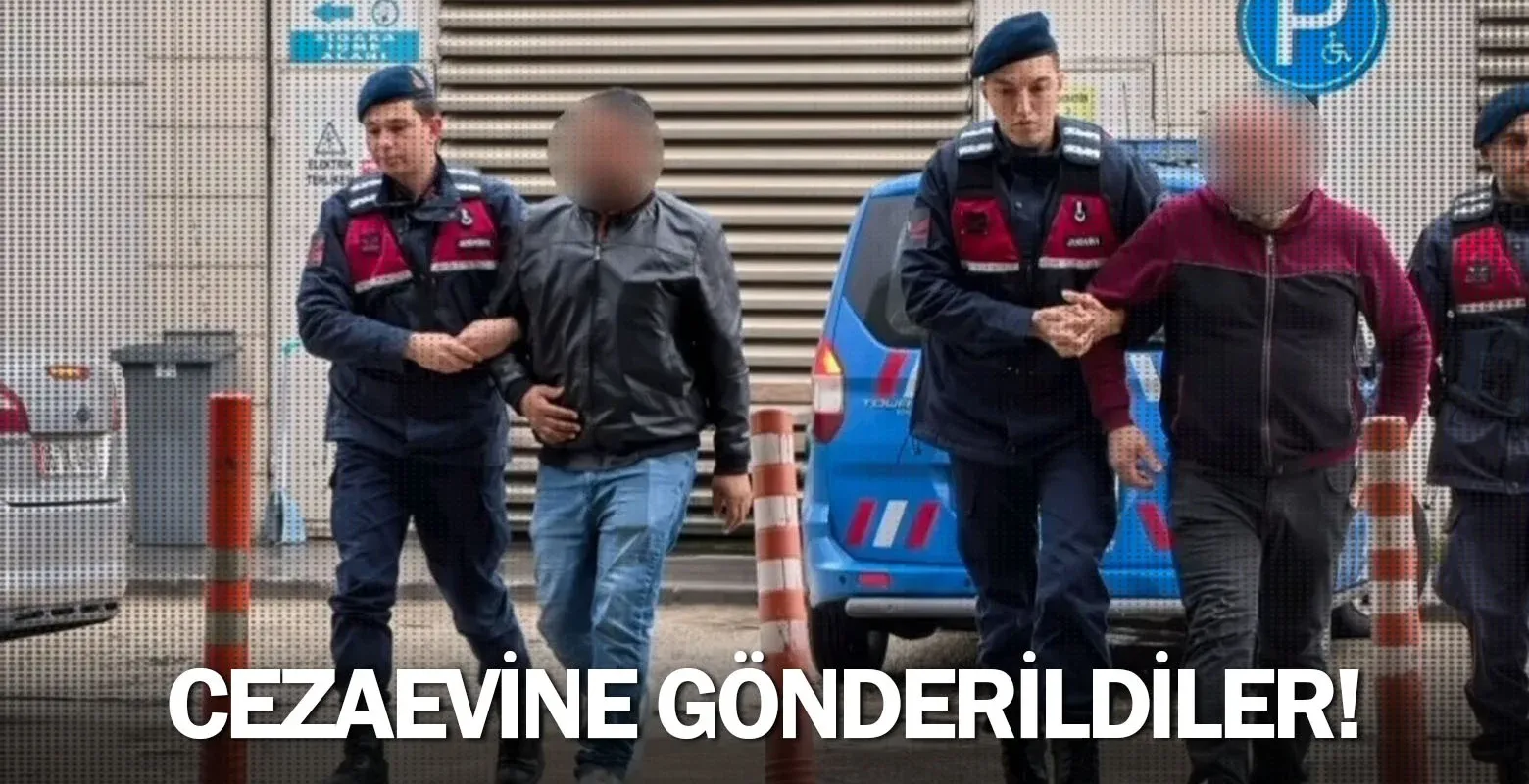 Cezaevine gönderildiler!