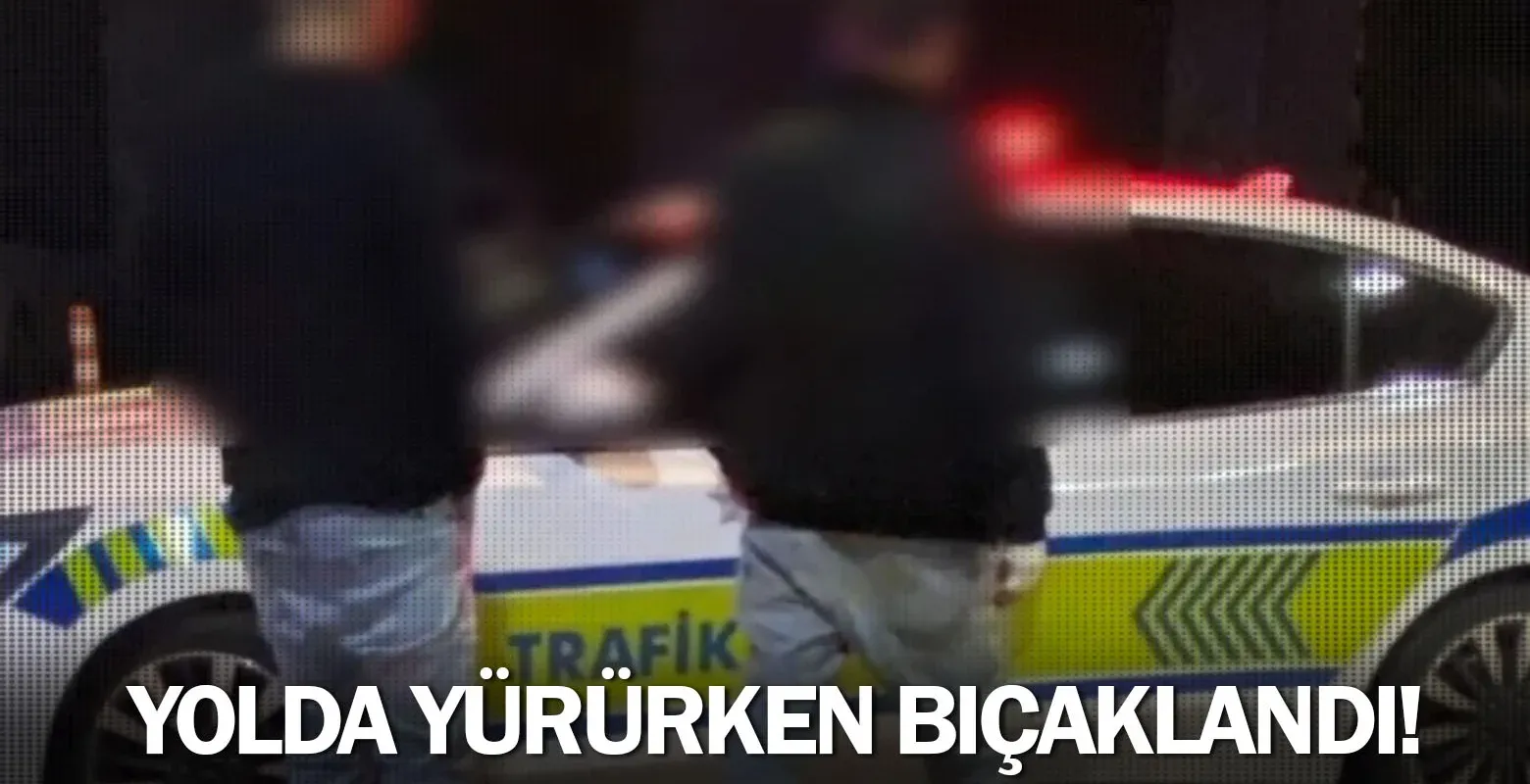 Yolda yürürken bıçaklandı!