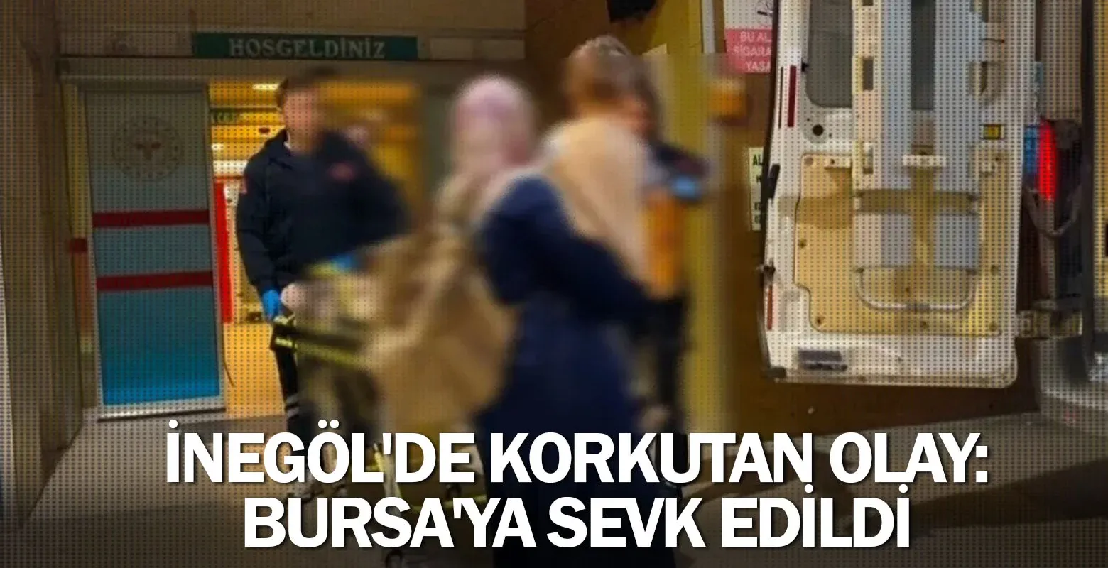 İnegöl'de Korkutan Olay: 2 Yaşındaki Bebek Bursa'ya sevk edildi