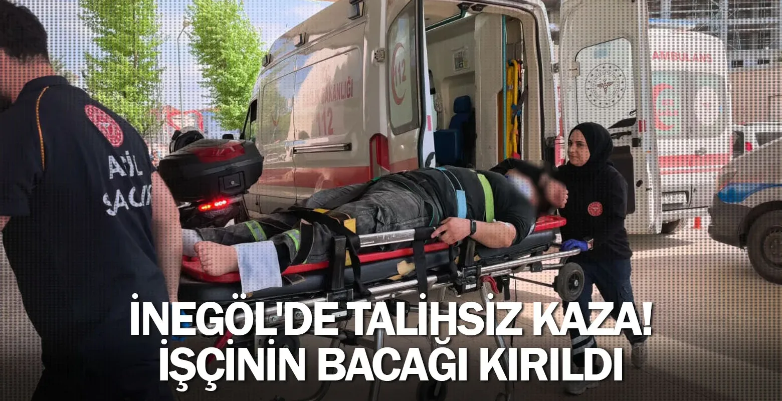 İnegöl'de talihsiz kaza! İşçinin bacağı kırıldı