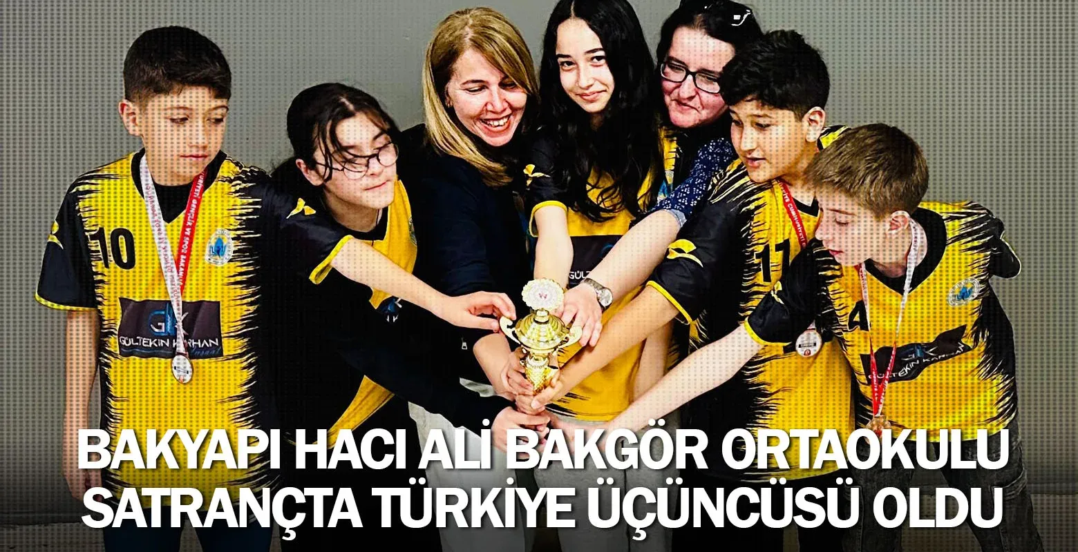 ​Bakyapı Hacı Ali Bakgör Ortaokulu Satrançta Türkiye 3.sü Oldu