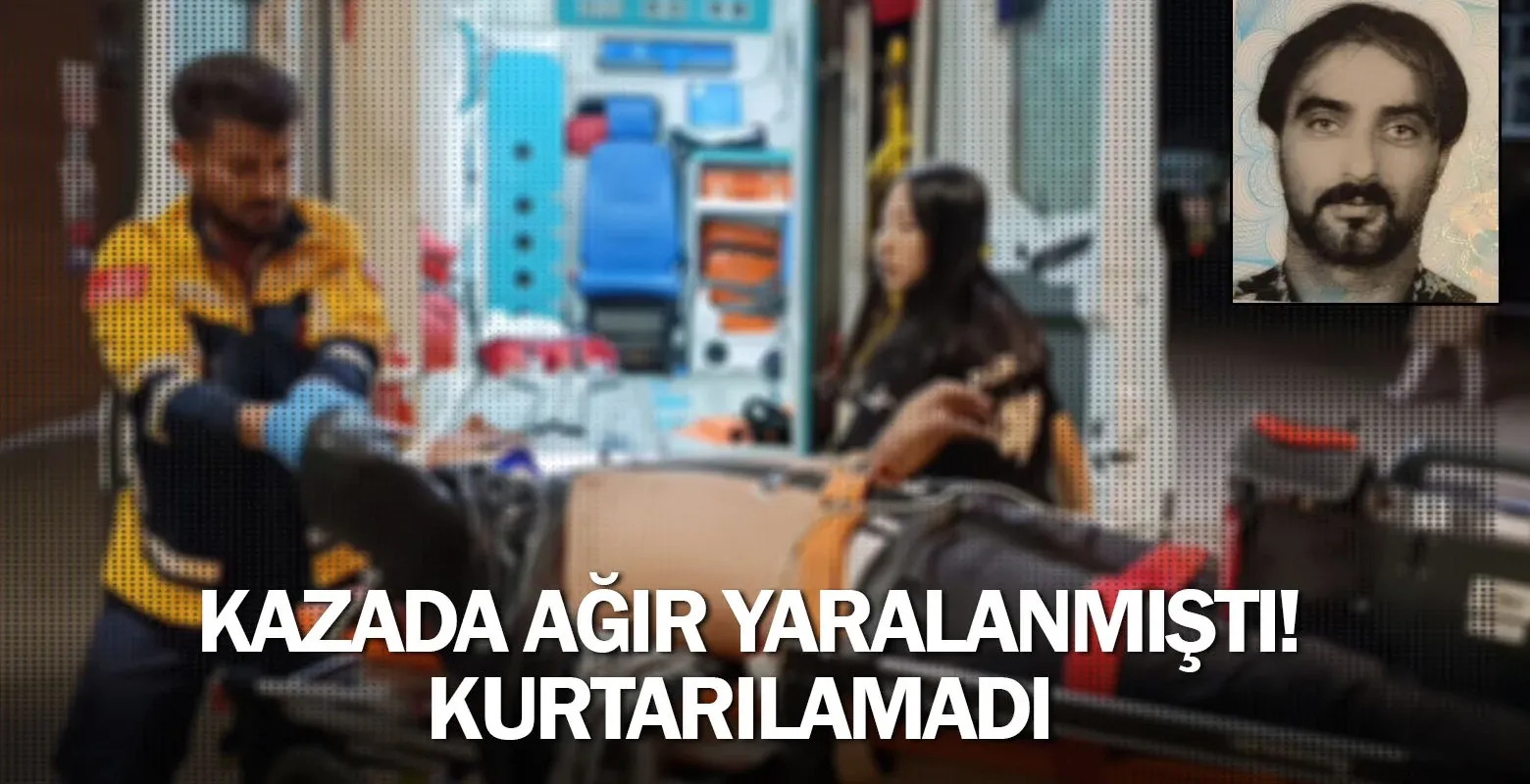 Kazada ağır yaralanmıştı! Kurtarılamadı