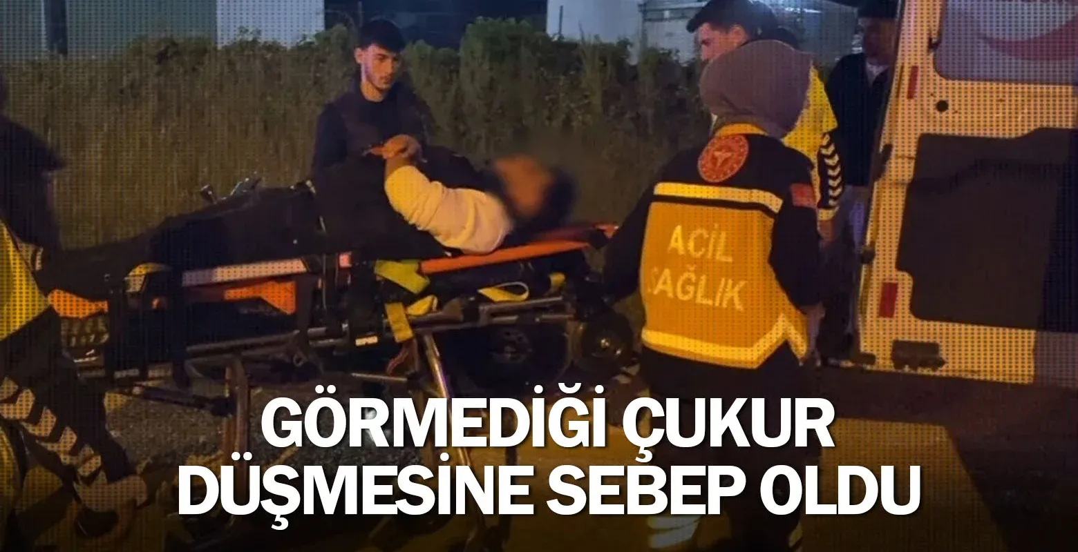 Görmediği çukur, düşmesine sebep oldu
