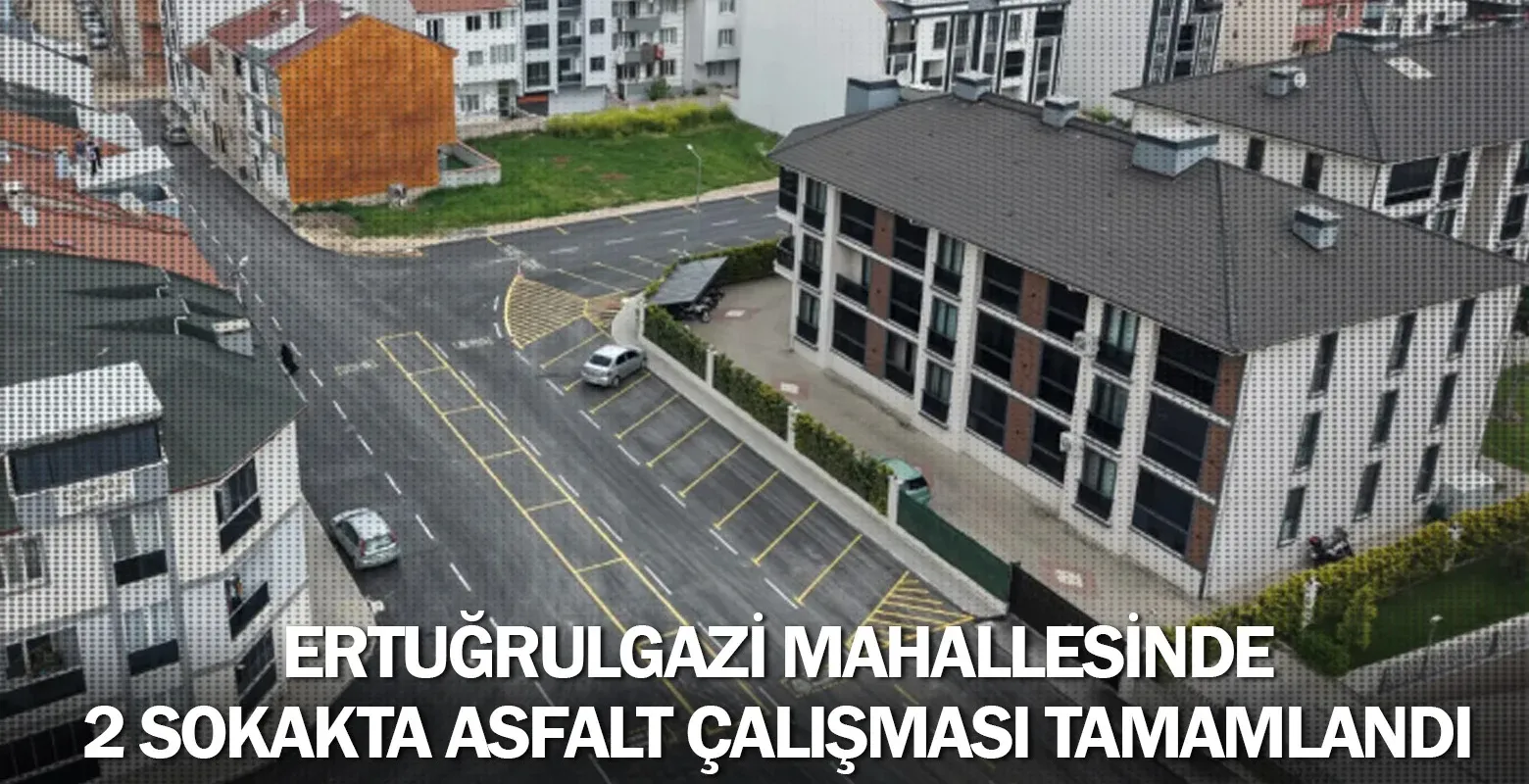 Ertuğrulgazi Mahallesinde 2 Sokakta Asfalt Çalışması Tamamlandı