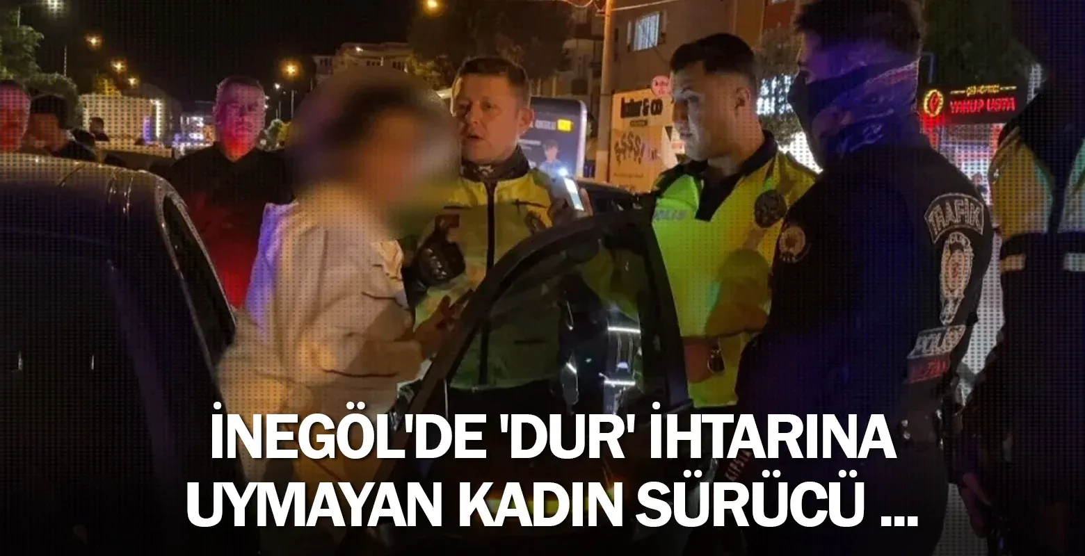 İnegöl'de 'dur' ihtarına uymayan kadın sürücü ...
