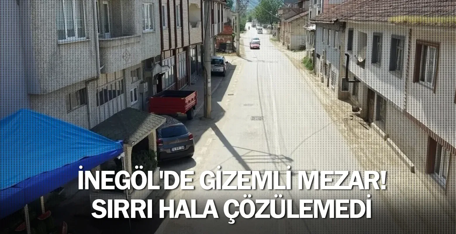 İnegöl'de gizemli mezar! Sırrı hâlâ çözülemedi