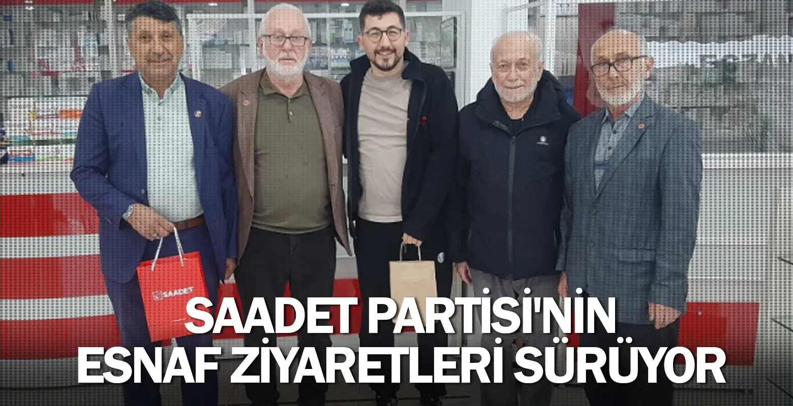Saadet Partisi'nin esnaf ziyaretleri sürüyor