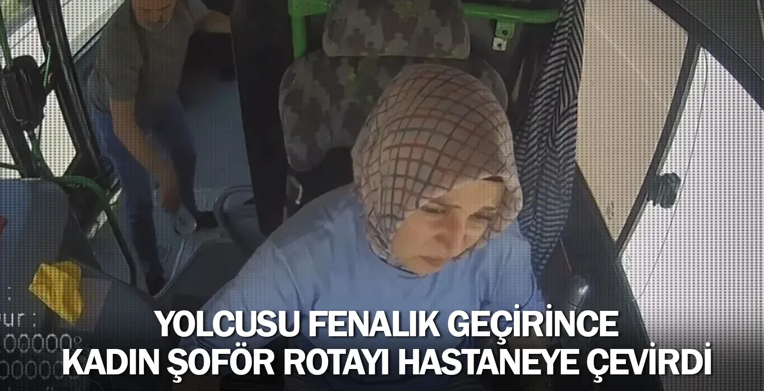 Yolcusu fenalık geçirince kadın şoför rotayı hastaneye çevirdi