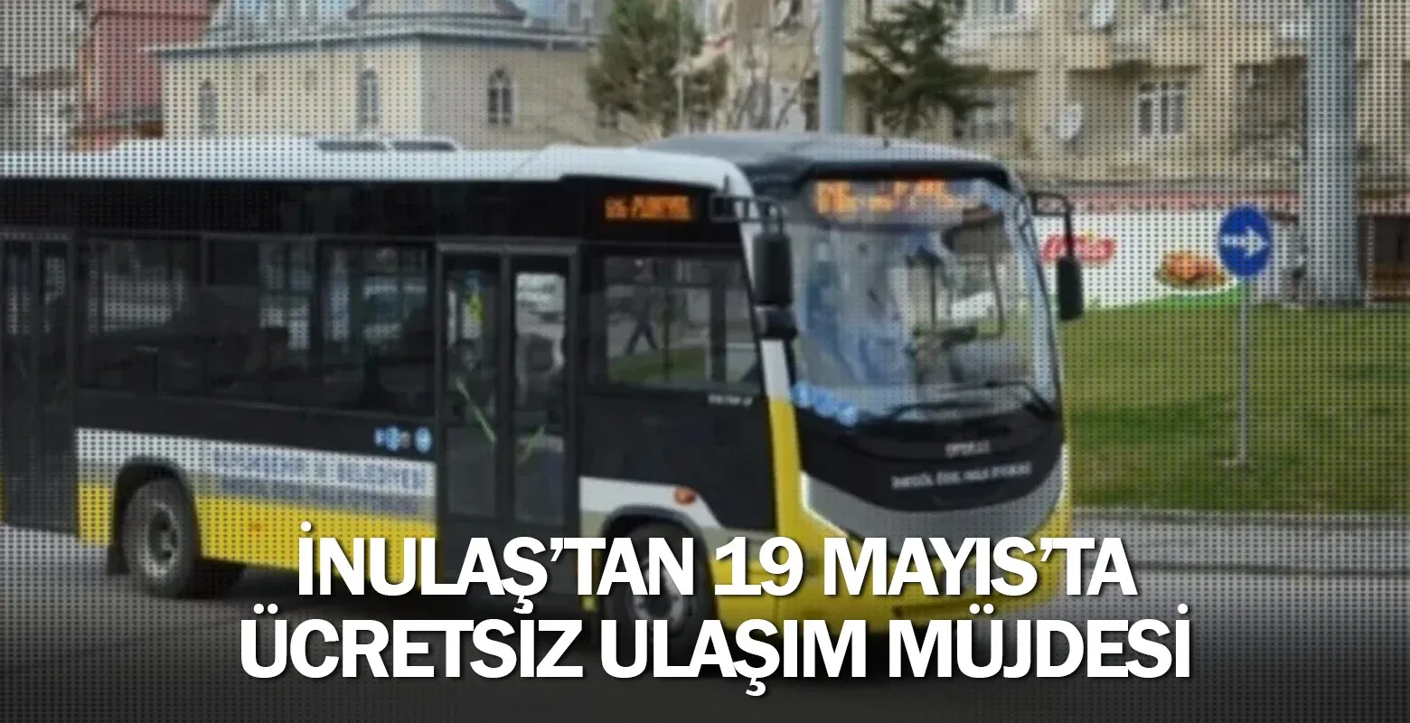 İNULAŞ’tan 19 Mayıs’ta Ücretsiz Ulaşım Müjdesi