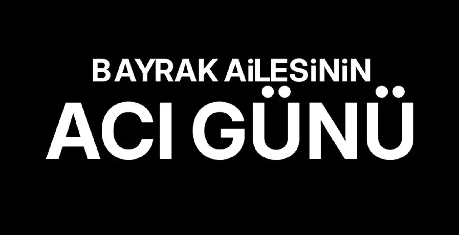 Bayrak ailesinin acı günü
