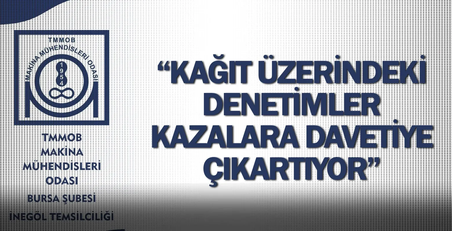 “Kağıt Üzerindeki Denetimler Kazalara Davetiye Çıkartıyor”