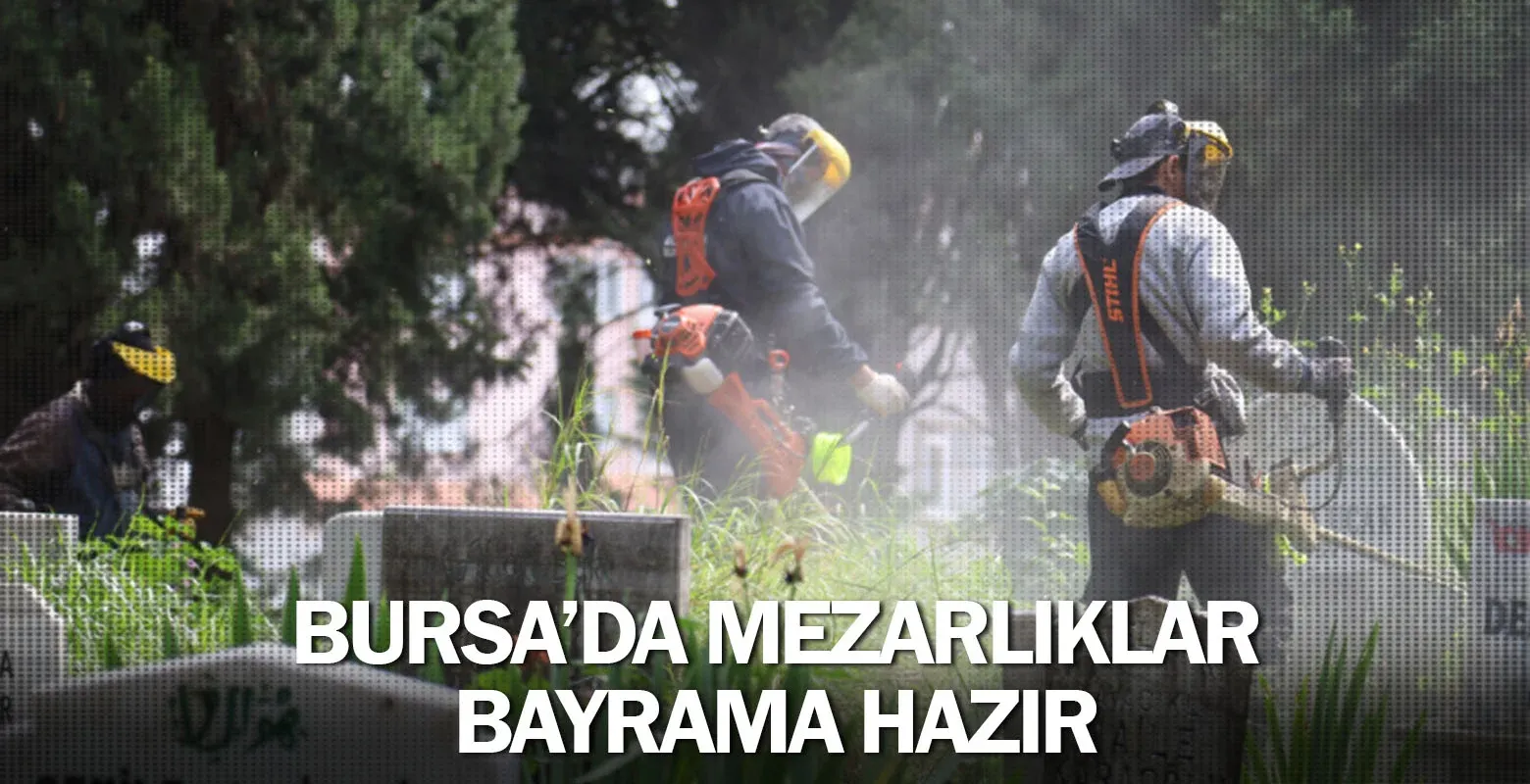 Bursa’da mezarlıklar bayrama hazır