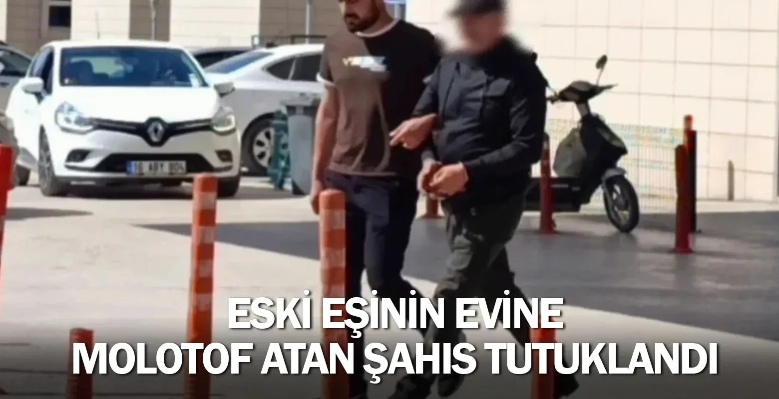 Eski eşinin evine molotof atan şahıs tutuklandı